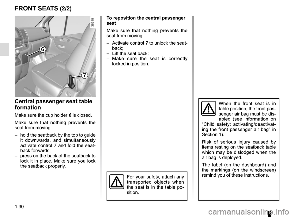 RENAULT TRAFIC 2017 X82 / 3.G User Guide 1.30
FRONT SEATS (2/2)
Central passenger seat table 
formation
Make sure the cup holder 6 is closed.
Make sure that nothing prevents the 
seat from moving.
–  hold the seatback by the top to guide  