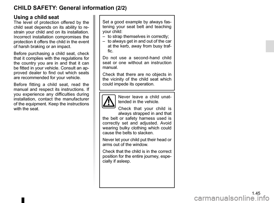 RENAULT TRAFIC 2017 X82 / 3.G Workshop Manual 1.45
CHILD SAFETY: General information (2/2)
Using a child seat
The level of protection offered by the 
child seat depends on its ability to re-
strain your child and on its installation. 
Incorrect i