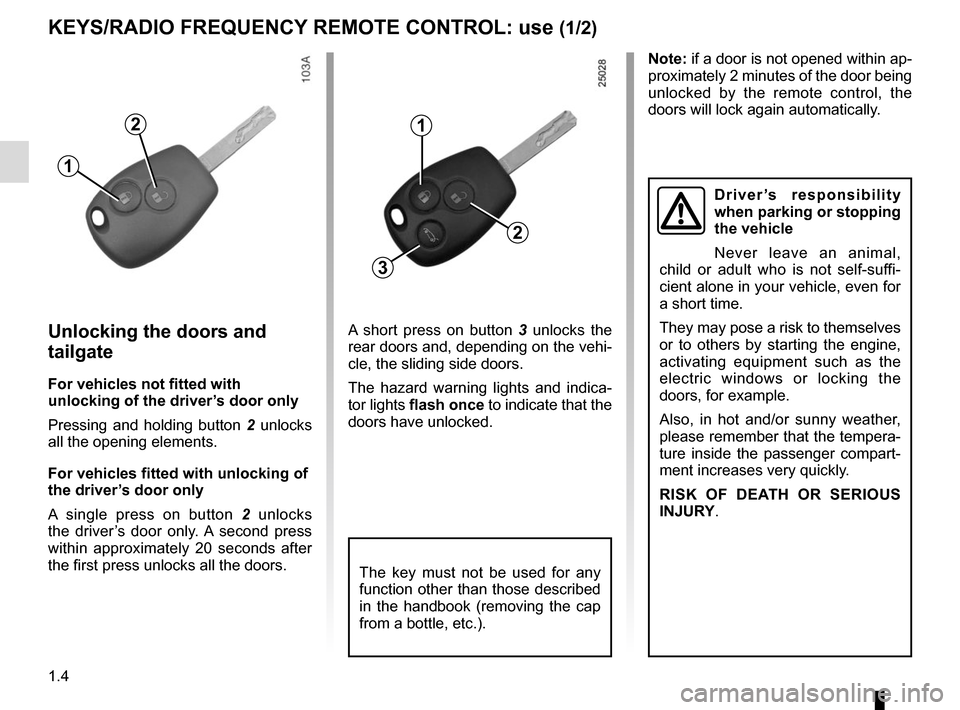 RENAULT TRAFIC 2017 X82 / 3.G Owners Manual 1.4
KEYS/RADIO FREQUENCY REMOTE CONTROL: use (1/2)
Unlocking the doors and 
tailgate
For vehicles not fitted with 
unlocking of the driver’s door only
Pressing and holding button 2 unlocks 
all the 