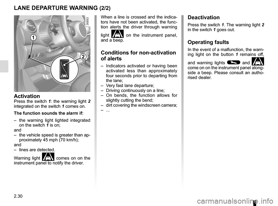 RENAULT TWINGO 2017 3.G Owners Manual 2.30
LANE DEPARTURE WARNING (2/2)Deactivation
Press the switch 1. The warning light 2
in the switch 1 goes out.
Operating faults
In the event of a malfunction, the warn-
ing light on the button 1 r RENAULT TWINGO 2017 3.G Owners Manual 2.30
LANE DEPARTURE WARNING (2/2)Deactivation
Press the switch 1. The warning light 2
in the switch 1 goes out.
Operating faults
In the event of a malfunction, the warn-
ing light on the button 1 r