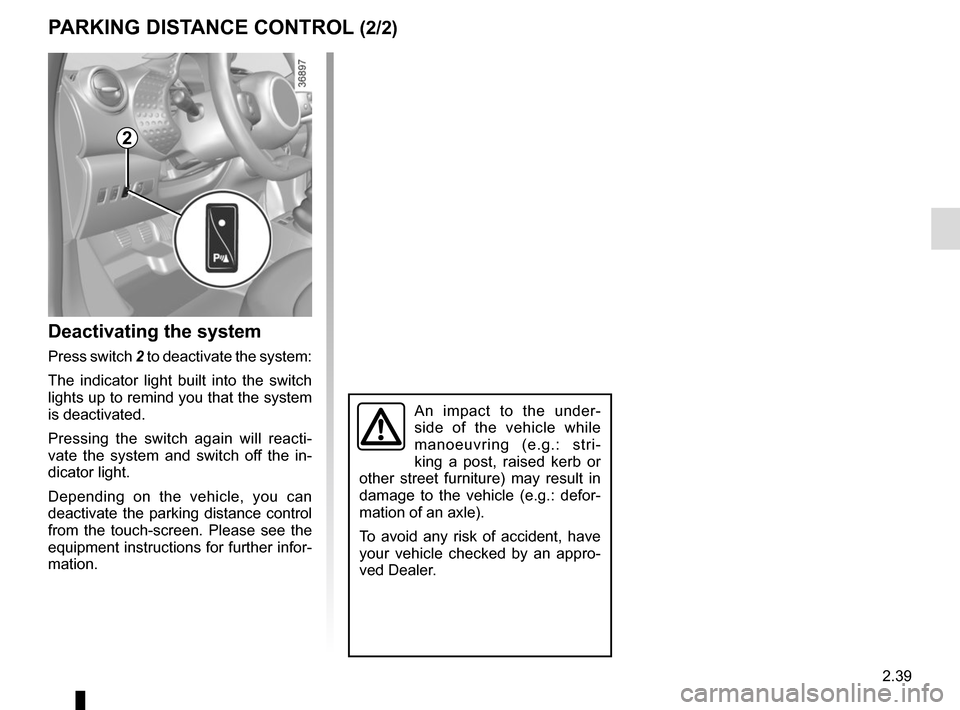 RENAULT TWINGO 2017 3.G Owners Manual 2.39
Deactivating the system
Press switch 2 to deactivate the system:
The indicator light built into the switch
lights up to remind you that the system
is deactivated.
Pressing the switch again will RENAULT TWINGO 2017 3.G Owners Manual 2.39
Deactivating the system
Press switch 2 to deactivate the system:
The indicator light built into the switch
lights up to remind you that the system
is deactivated.
Pressing the switch again will