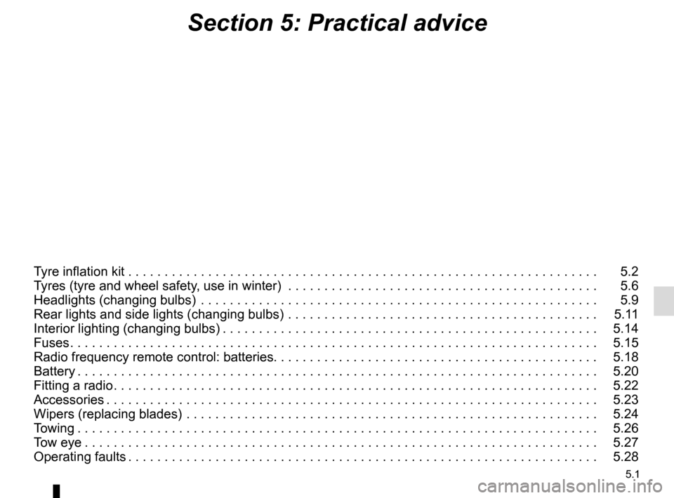 RENAULT TWINGO 2017 3.G Owners Manual 5.1
Section 5: Practical advice
Tyre inflation kit . . . . . . . . . . . . . . . . . . . . . . . . . . . . . . . . . . . .\
 . . . . . . . . . . . . . . . . . . . . . . . . . . . . .   5.2
Tyres (tyre