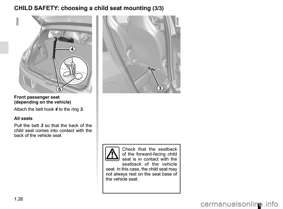 RENAULT TWINGO 2017 3.G Owners Manual 1.28
Check that the seatback 
of the forward-facing child 
seat is in contact with the 
seatback of the vehicle 
seat. In this case, the child seat may 
not always rest on the seat base of 
the vehicl