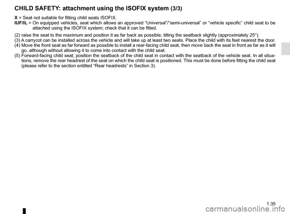 RENAULT TWINGO 2017 3.G Service Manual 1.35
CHILD SAFETY: attachment using the ISOFIX system (3/3)
X =  Seat not suitable for fitting child seats ISOFIX.
IUF/IL =   On equipped vehicles, seat which allows an approved “Universal”/“\
s