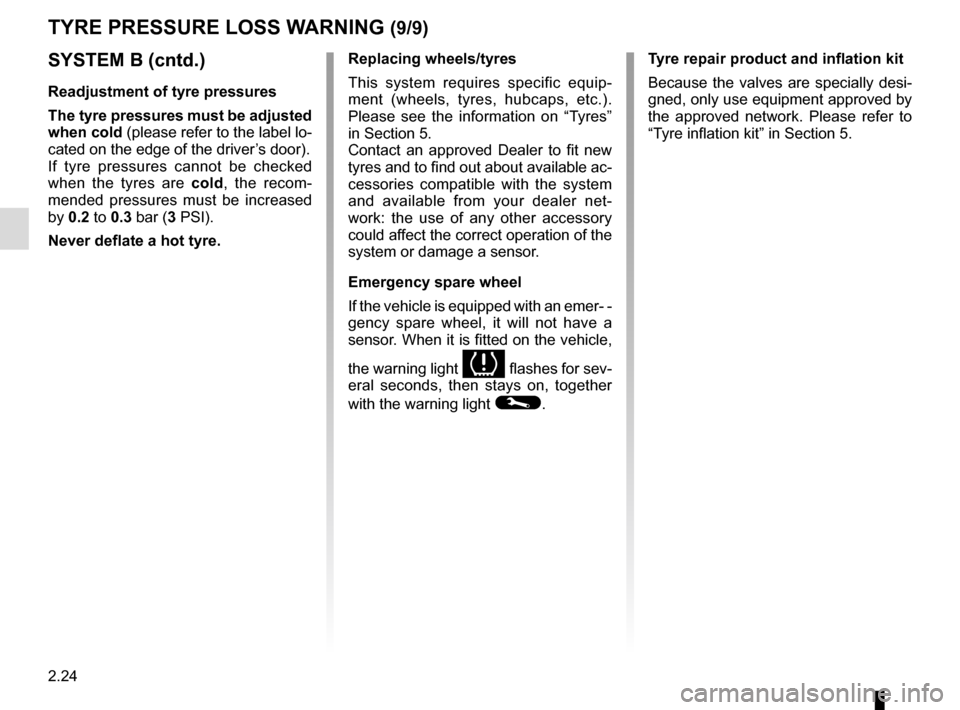 RENAULT TWINGO 2017 3.G Owners Manual 2.24
SYSTEM B (cntd.)
Readjustment of tyre pressures
The tyre pressures must be adjusted
when cold (please refer to the label lo-
cated on the edge of the driver’s door).
If tyre pressures cannot b RENAULT TWINGO 2017 3.G Owners Manual 2.24
SYSTEM B (cntd.)
Readjustment of tyre pressures
The tyre pressures must be adjusted
when cold (please refer to the label lo-
cated on the edge of the driver’s door).
If tyre pressures cannot b