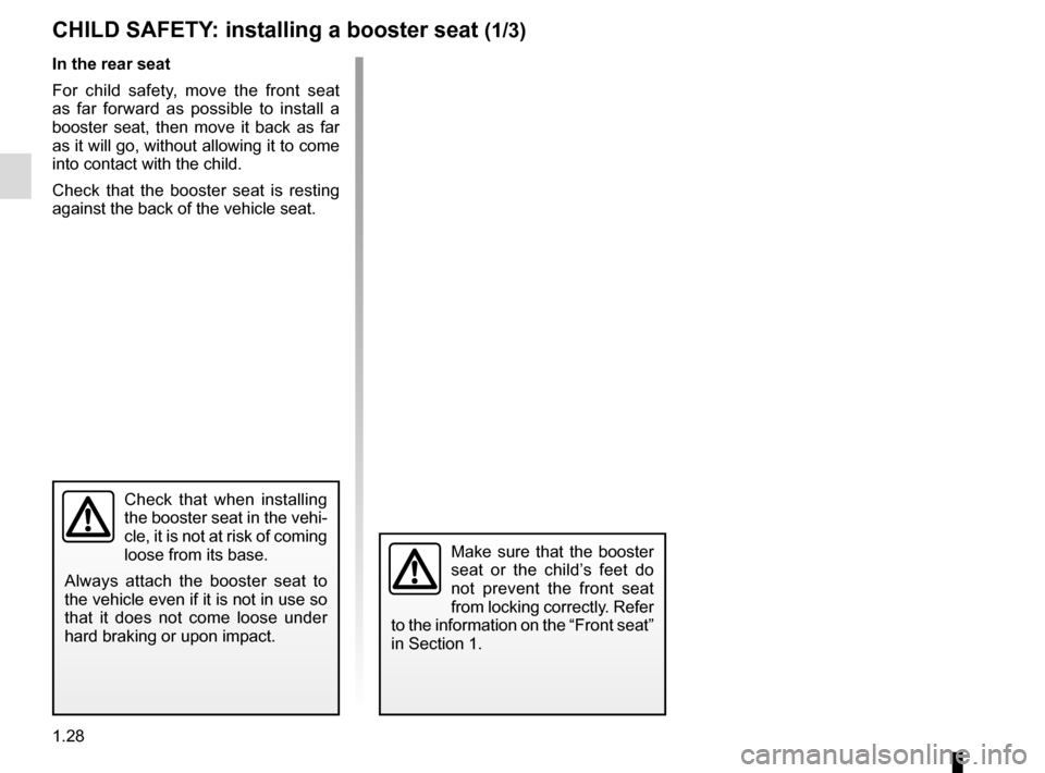 RENAULT TWIZY 2017 1.G Owners Guide 1.28
CHILD SAFETY: installing a booster seat (1/3)
Check that when installing 
the booster seat in the vehi-
cle, it is not at risk of coming 
loose from its base.
Always attach the booster seat to 
t
