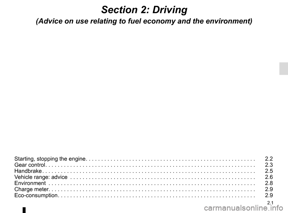 RENAULT TWIZY 2017 1.G Owners Manual 2.1
Section 2: Driving
(Advice on use relating to fuel economy and the environment)
Starting, stopping the engine . . . . . . . . . . . . . . . . . . . . . . . . . . . . . . . . . . . . \
. . . . . . 