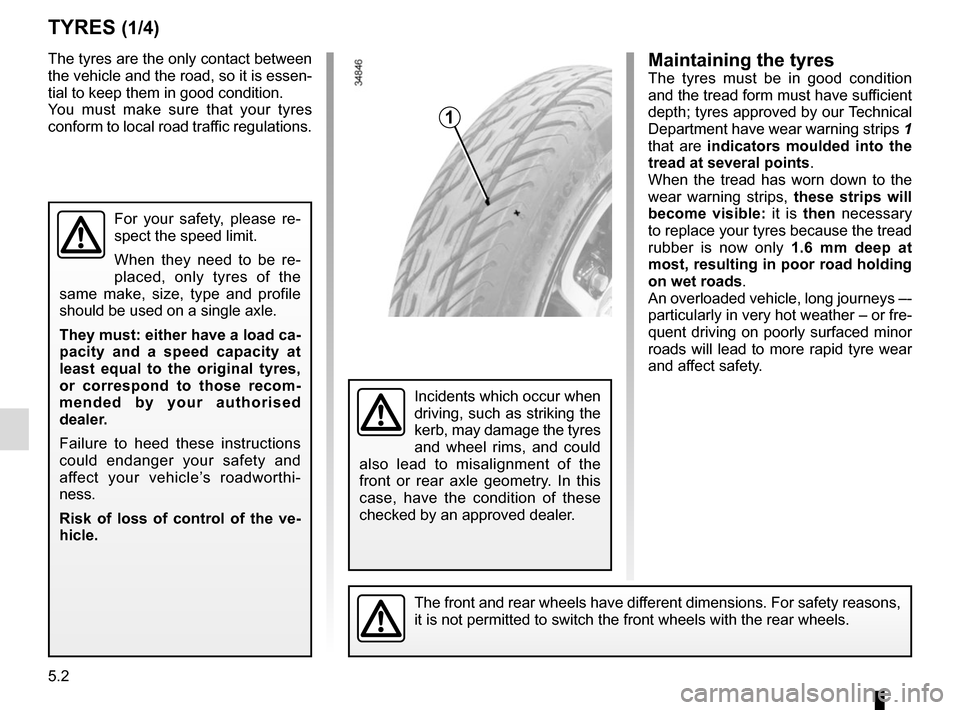 RENAULT TWIZY 2017 1.G Manual PDF 5.2
TYRES (1/4)
The tyres are the only contact between 
the vehicle and the road, so it is essen-
tial to keep them in good condition.
You must make sure that your tyres 
conform to local road traffic