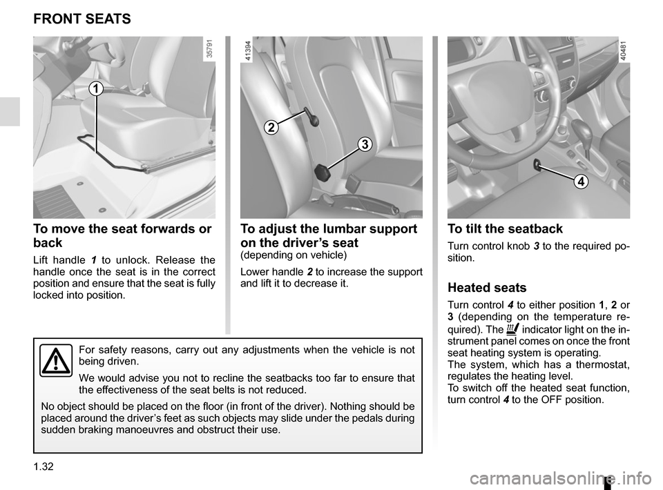 RENAULT ZOE 2017 1.G Owners Guide 1.32
FRONT SEATS
To move the seat forwards or 
back
Lift handle 1 to unlock. Release the 
handle once the seat is in the correct 
position and ensure that the seat is fully 
locked into position.
To a