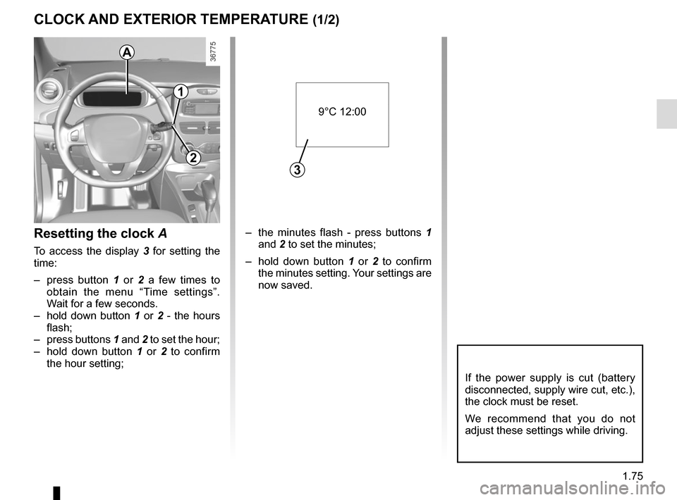 RENAULT ZOE 2017 1.G Manual Online 1.75
CLOCK AND EXTERIOR TEMPERATURE (1/2)
–  the minutes flash - press buttons 1 and 2 to set the minutes;
–  hold down button  1 or 2  to confirm 
the minutes setting. Your settings are 
now save