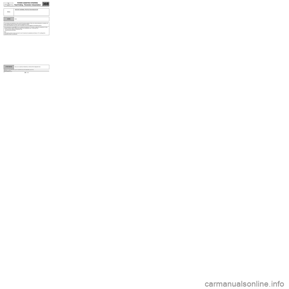 RENAULT SCENIC 2006 J84 / 2.G Power Assisted Steering Service Manual POWER ASSISTED STEERING
Fault finding - Parameter interpretation
36B
36B - 43V6 MR-366-X84-36B000$792_eng.mif
PAS
Vdiag No.: 04, 06, 08, 0C
and 12
PR119
MOTOR THERMAL PROTECTION INDICATOR
NOTESNone
T RENAULT SCENIC 2006 J84 / 2.G Power Assisted Steering Service Manual POWER ASSISTED STEERING
Fault finding - Parameter interpretation
36B
36B - 43V6 MR-366-X84-36B000$792_eng.mif
PAS
Vdiag No.: 04, 06, 08, 0C
and 12
PR119
MOTOR THERMAL PROTECTION INDICATOR
NOTESNone
T