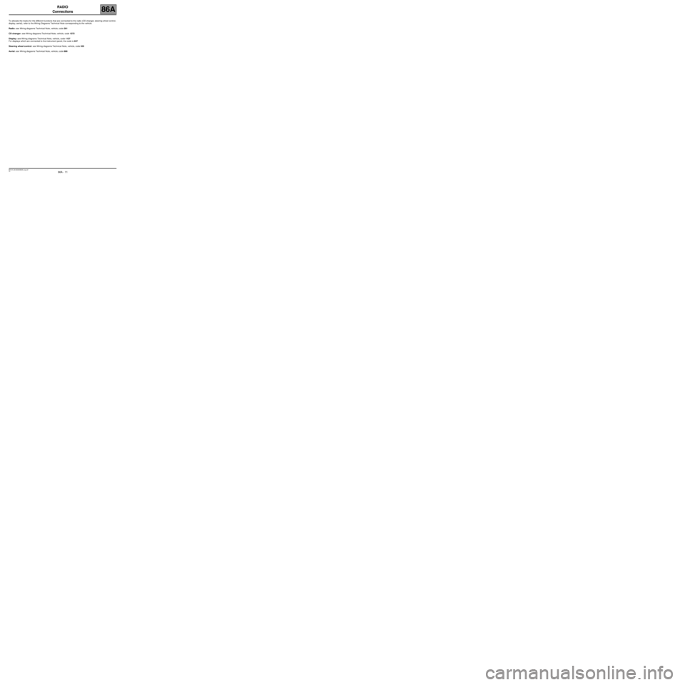 RENAULT SCENIC 2007 J84 / 2.G Electrical Equipment - Radio User Guide RADIO
Connections
86A
86A - 11V2 MR-372-J84-86A000$495_eng.mif
RADIO
Connections
To allocate the tracks for the different functions that are connected to the radio (CD changer, steering wheel control, RENAULT SCENIC 2007 J84 / 2.G Electrical Equipment - Radio User Guide RADIO
Connections
86A
86A - 11V2 MR-372-J84-86A000$495_eng.mif
RADIO
Connections
To allocate the tracks for the different functions that are connected to the radio (CD changer, steering wheel control,