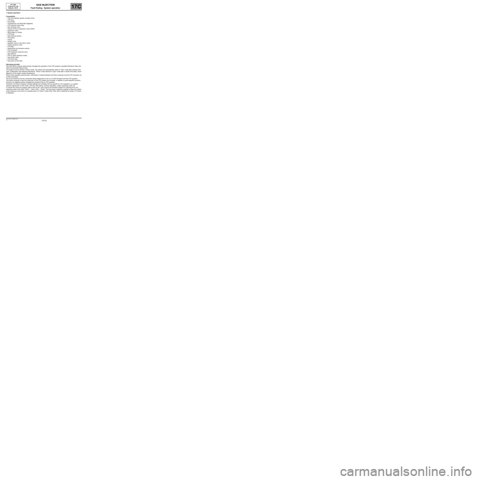 RENAULT SCENIC 2008 J84 / 2.G Gas Injection LPG 3000 Workshop Manual 17C-9
MR-372-J84-17C000$118.mif
V2
17C
GAS INJECTION
Fault finding - System operation
1. System operation:
Composition
–The LPG injection system consists of the:
–LPG tank,
–fuel sender,
–over