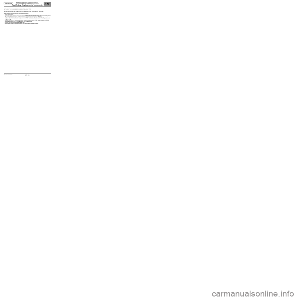 RENAULT SCENIC 2008 J84 / 2.G Parking Distance Control Workshop Manual PARKING DISTANCE CONTROL
Fault finding - Replacement of components
87F
87F - 10V4 MR-372-J84-87F000$264_eng.mif
Vdiag No: 04-08PARKING DISTANCE CONTROL
Fault finding - Replacement of components
REPLAC