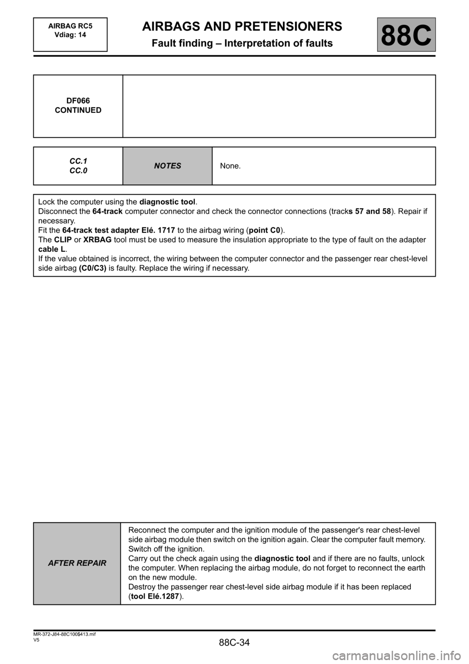 RENAULT SCENIC 2011 J95 / 3.G Air Bag RC5 - Seat Belt Pretensioners Workshop Manual 88C-34
MR-372-J84-88C100$413.mif
V5
AIRBAGS AND PRETENSIONERS
Fault finding – Interpretation of faults
AIRBAG RC5 
Vdiag: 14
88C
DF066
CONTINUED
CC.1
CC.0
NOTESNone.
Lock the computer using the diag