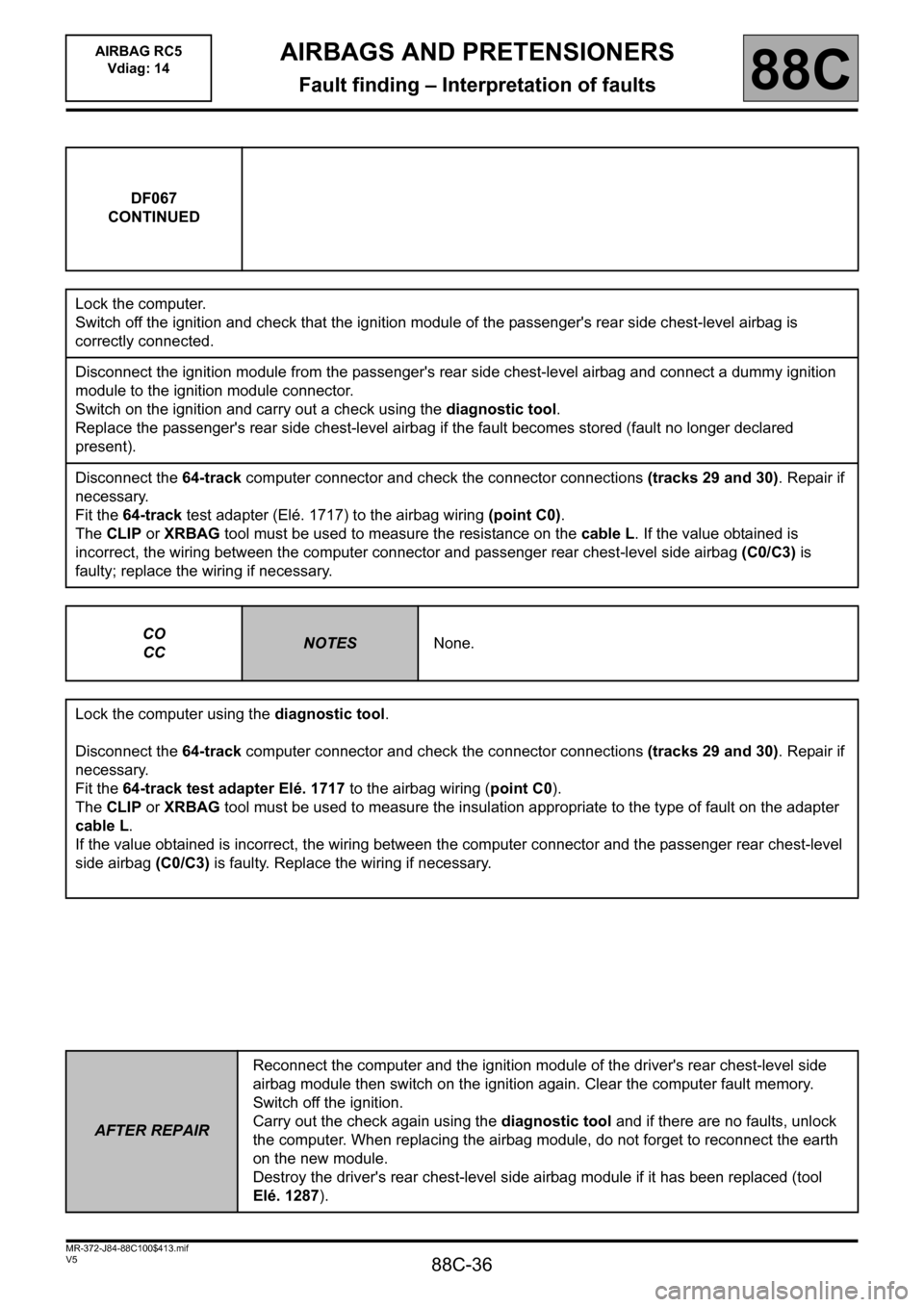 RENAULT SCENIC 2011 J95 / 3.G Air Bag RC5 - Seat Belt Pretensioners Owners Manual 88C-36
MR-372-J84-88C100$413.mif
V5
AIRBAGS AND PRETENSIONERS
Fault finding – Interpretation of faults
AIRBAG RC5 
Vdiag: 14
88C
DF067
CONTINUED
Lock the computer.
Switch off the ignition and check 