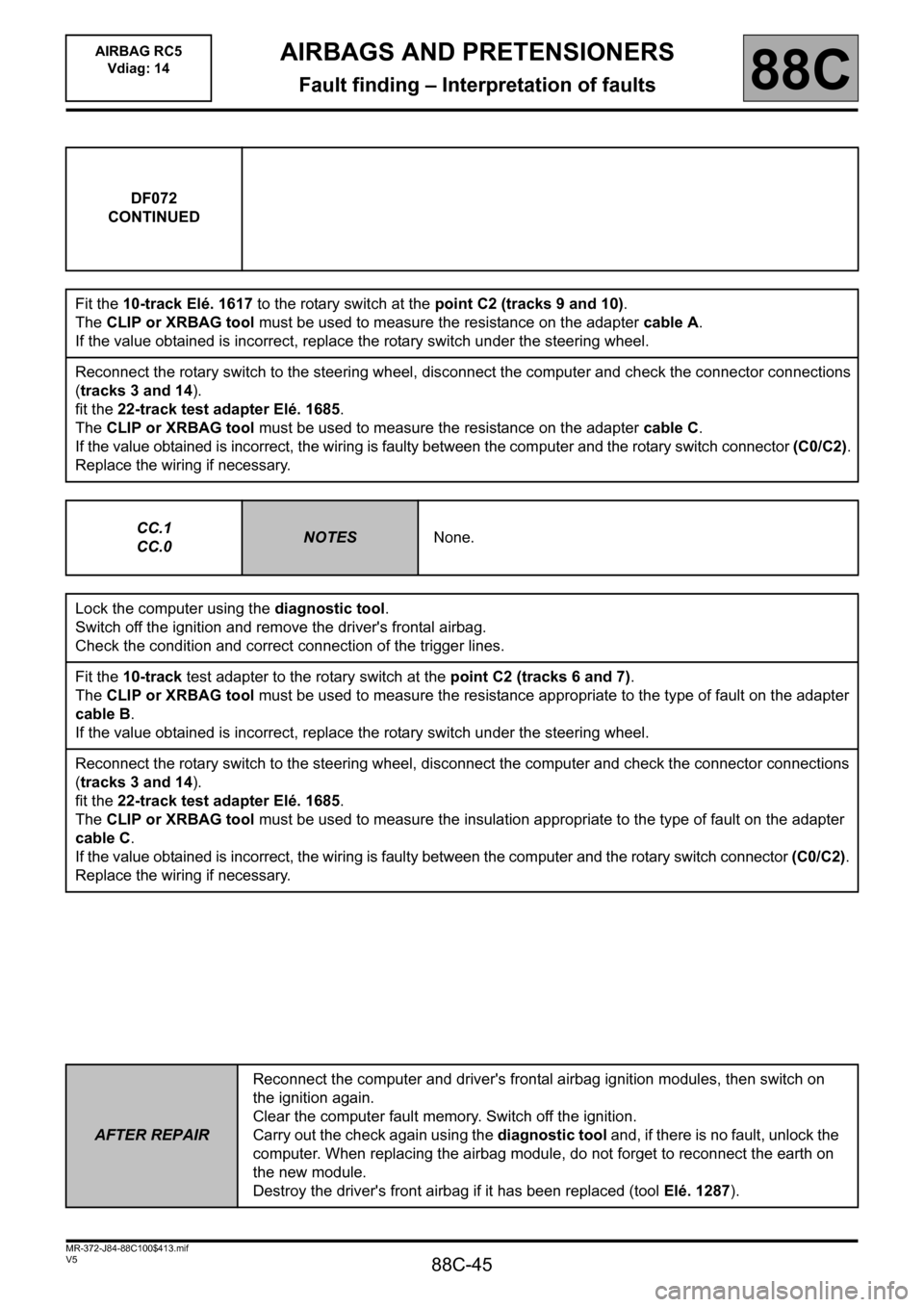 RENAULT SCENIC 2011 J95 / 3.G Air Bag RC5 - Seat Belt Pretensioners Service Manual 88C-45
MR-372-J84-88C100$413.mif
V5
AIRBAGS AND PRETENSIONERS
Fault finding – Interpretation of faults
AIRBAG RC5
Vdiag: 14
88C
DF072
CONTINUED
Fit the 10-track Elé. 1617 to the rotary switch at t RENAULT SCENIC 2011 J95 / 3.G Air Bag RC5 - Seat Belt Pretensioners Service Manual 88C-45
MR-372-J84-88C100$413.mif
V5
AIRBAGS AND PRETENSIONERS
Fault finding – Interpretation of faults
AIRBAG RC5
Vdiag: 14
88C
DF072
CONTINUED
Fit the 10-track Elé. 1617 to the rotary switch at t