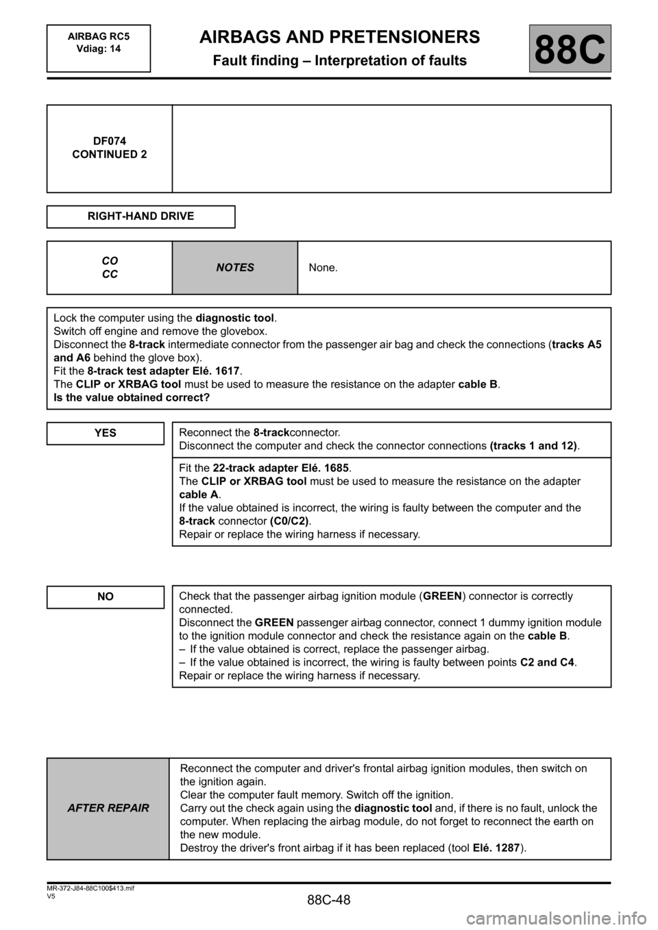 RENAULT SCENIC 2011 J95 / 3.G Air Bag RC5 - Seat Belt Pretensioners Service Manual 88C-48
MR-372-J84-88C100$413.mif
V5
AIRBAG RC5
Vdiag: 14AIRBAGS AND PRETENSIONERS
Fault finding – Interpretation of faults88C
DF074
CONTINUED 2
RIGHT-HAND DRIVE
CO
CC
NOTESNone.
Lock the computer u RENAULT SCENIC 2011 J95 / 3.G Air Bag RC5 - Seat Belt Pretensioners Service Manual 88C-48
MR-372-J84-88C100$413.mif
V5
AIRBAG RC5
Vdiag: 14AIRBAGS AND PRETENSIONERS
Fault finding – Interpretation of faults88C
DF074
CONTINUED 2
RIGHT-HAND DRIVE
CO
CC
NOTESNone.
Lock the computer u