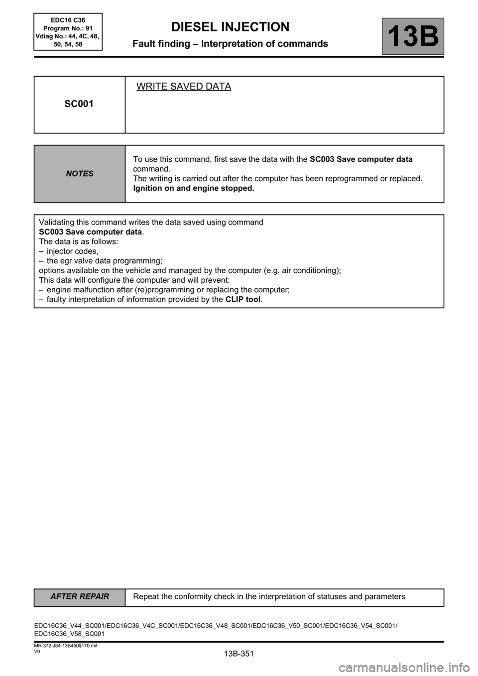 RENAULT SCENIC 2011 J95 / 3.G Engine And Peripherals EDC16C36 User Guide 13B-351
AFTER REPAIRRepeat the conformity check in the interpretation of statuses and parameters
V9 MR-372-J84-13B450$170.mif
13B
SC001WRITE SAVED DATA
NOTESTo use this command, first save the data wi