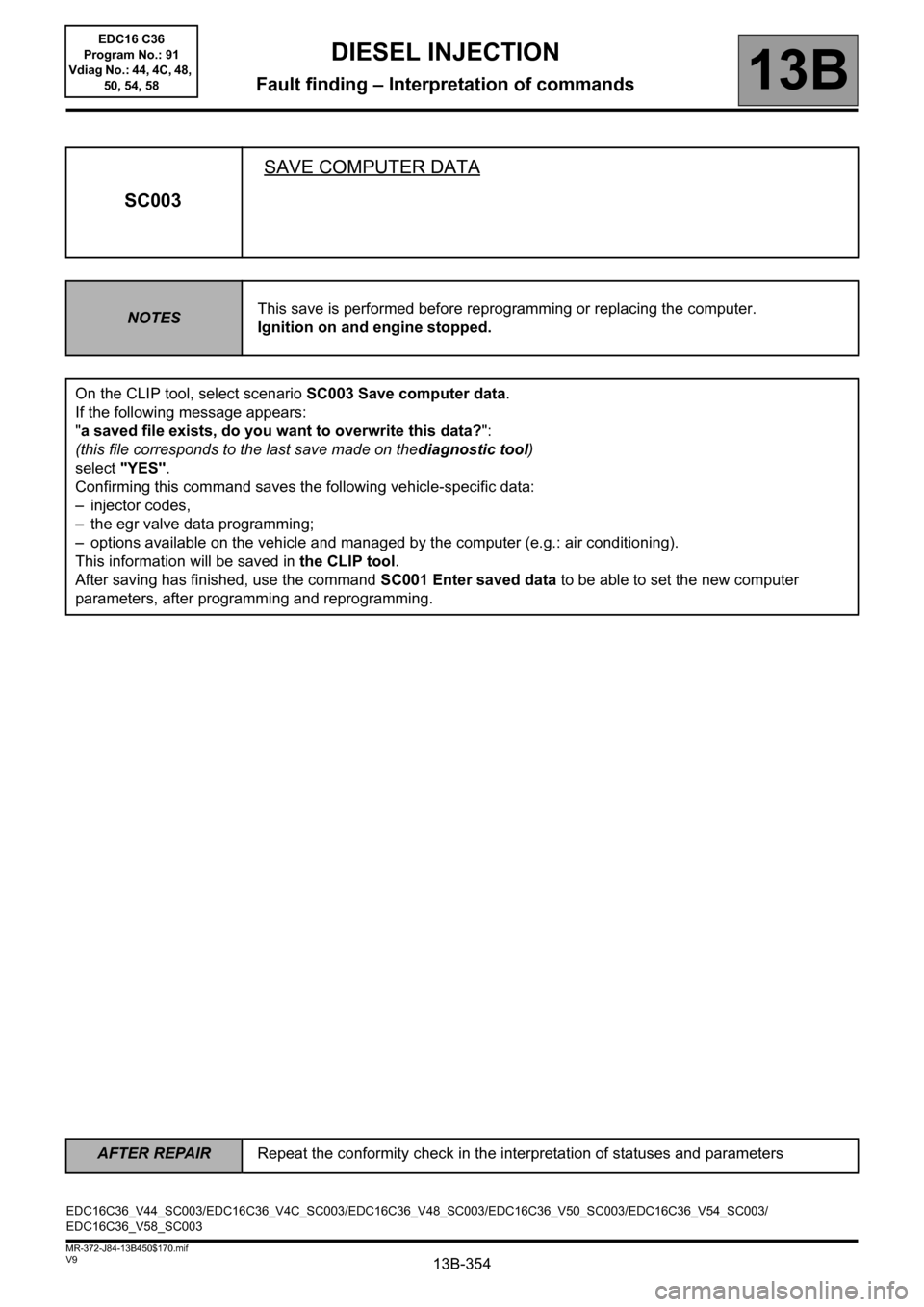 RENAULT SCENIC 2011 J95 / 3.G Engine And Peripherals EDC16C36 Owners Manual 13B-354
AFTER REPAIRRepeat the conformity check in the interpretation of statuses and parameters
V9 MR-372-J84-13B450$170.mif
DIESEL INJECTION
Fault finding – Interpretation of commands13B
SC003SAVE