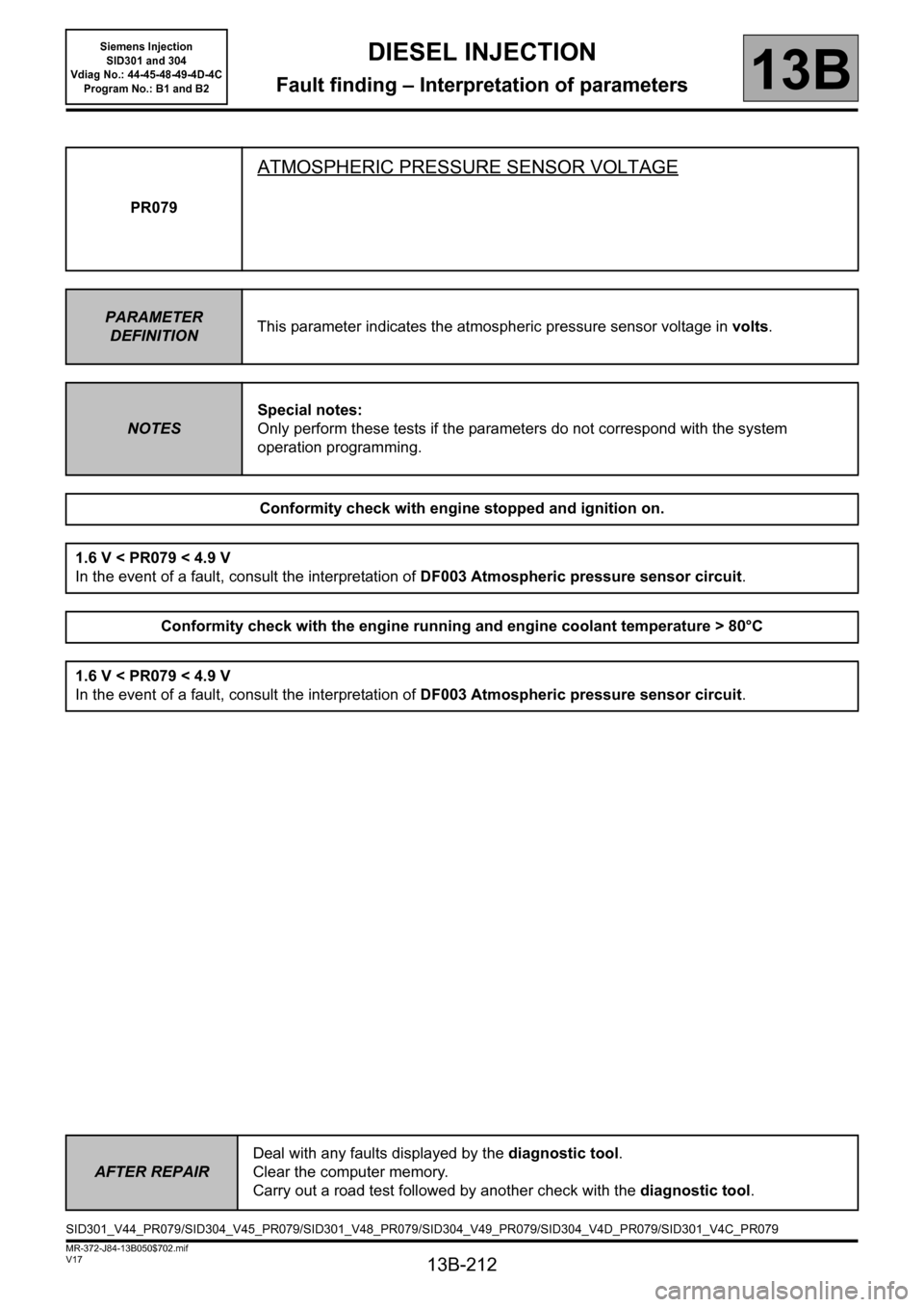 RENAULT SCENIC 2011 J95 / 3.G Engine And Peripherals Siemens Injection Workshop Manual 13B-212
MR-372-J84-13B050$702.mif
V17
DIESEL INJECTION
Fault finding – Interpretation of parameters
Siemens Injection 
SID301 and 304 
Vdiag No.: 44-45-48-49-4D-4C 
Program No.: B1 and B2
13B
PR079
