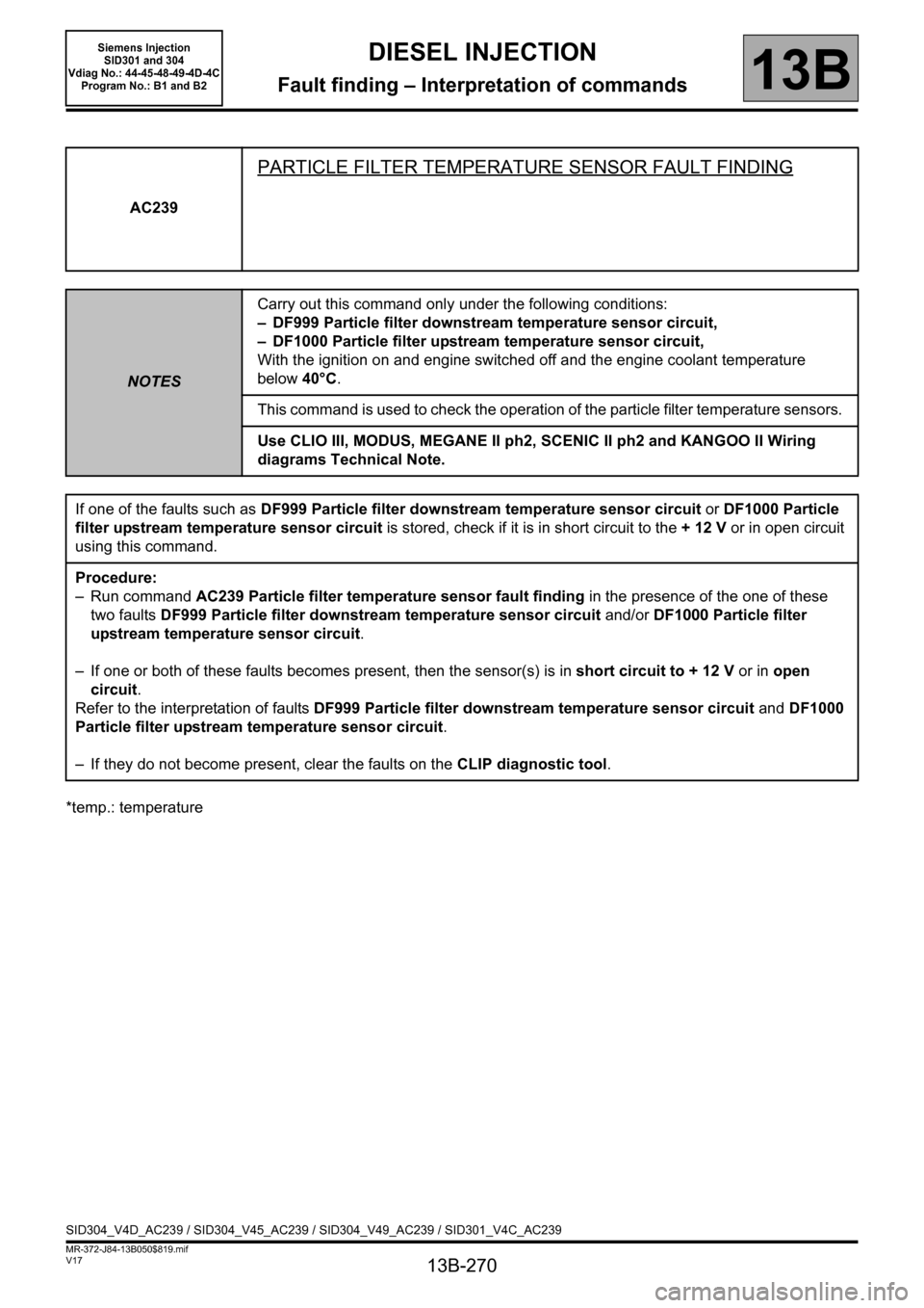 RENAULT SCENIC 2011 J95 / 3.G Engine And Peripherals Siemens Injection Workshop Manual 13B-270
MR-372-J84-13B050$819.mif
V17
DIESEL INJECTION
Fault finding – Interpretation of commands
Siemens Injection 
SID301 and 304  
Vdiag No.: 44-45-48-49-4D-4C 
Program No.: B1 and B2
13B
*temp.: