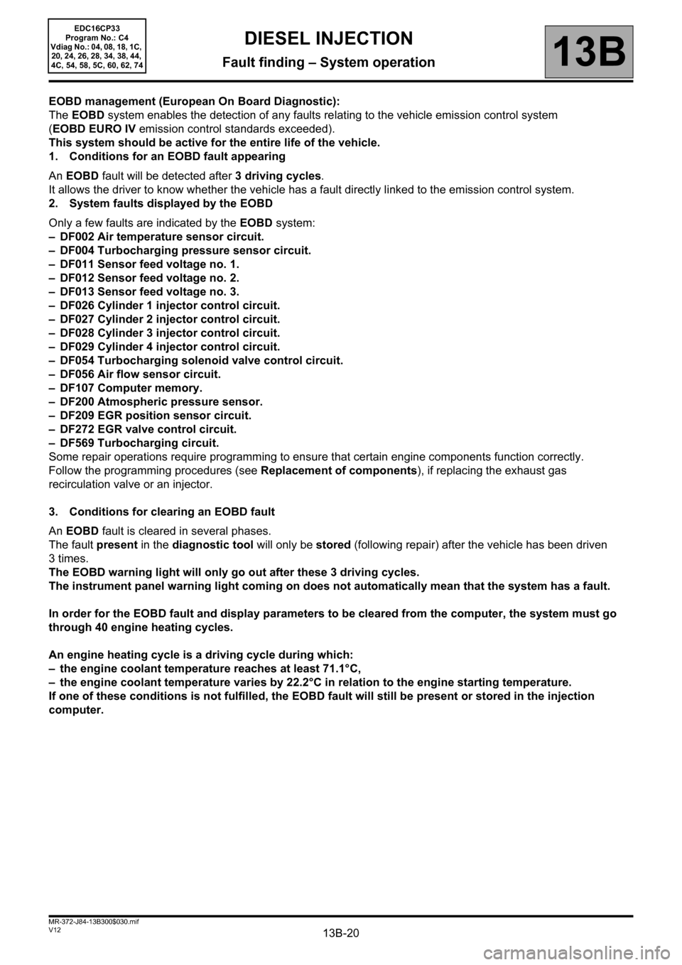 RENAULT SCENIC 2012 J95 / 3.G Engine And Peripherals EDC16CP33 User Guide 13B-20V12 MR-372-J84-13B300$030.mif
DIESEL INJECTION
Fault finding – System operation13B
EDC16CP33
Program No.: C4
Vdiag No.: 04, 08, 18, 1C, 
20, 24, 26, 28, 34, 38, 44, 
4C, 54, 58, 5C, 60, 62, 74