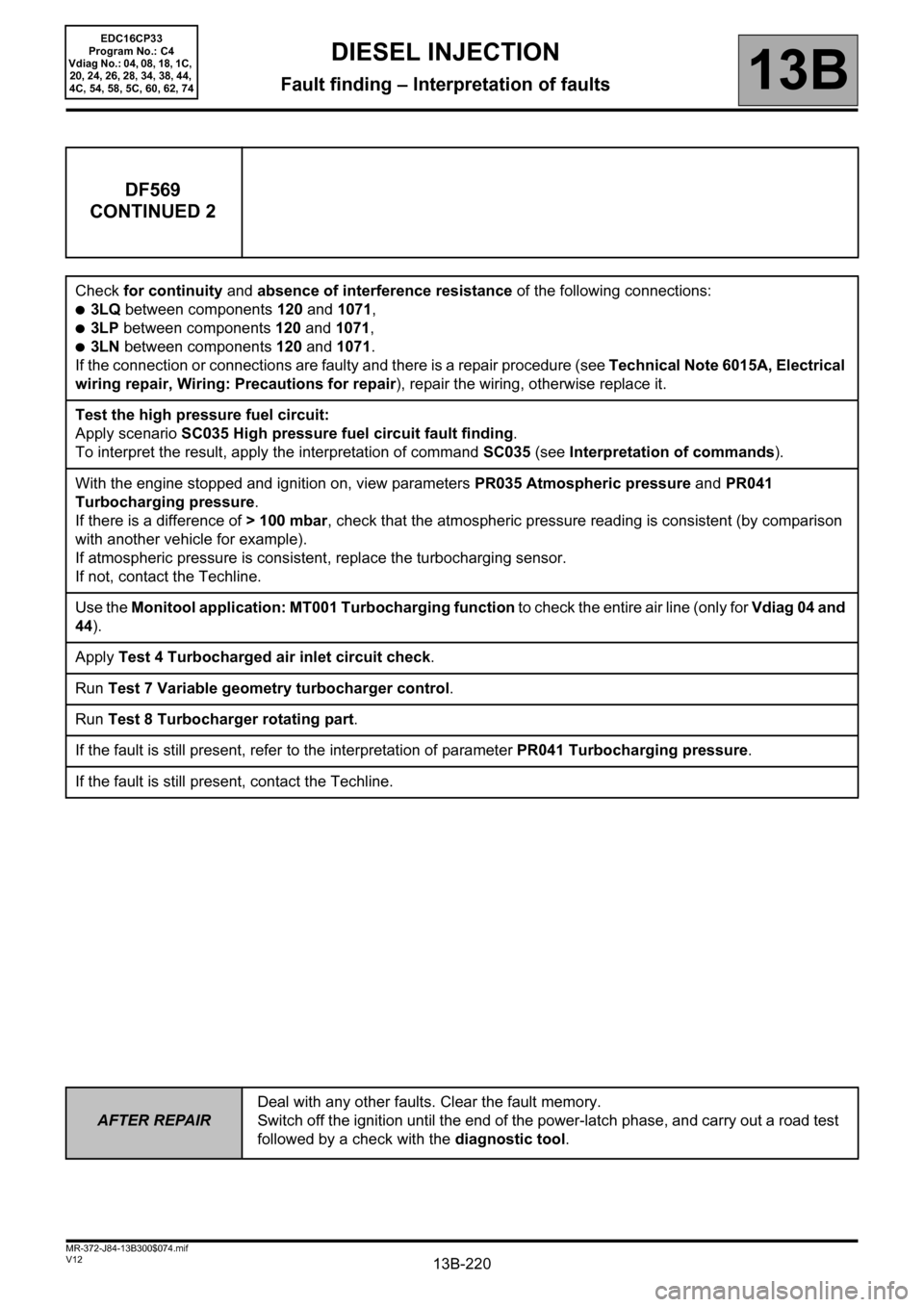 RENAULT SCENIC 2012 J95 / 3.G Engine And Peripherals EDC16CP33 Workshop Manual 13B-220
AFTER REPAIRDeal with any other faults. Clear the fault memory. 
Switch off the ignition until the end of the power-latch phase, and carry out a road test 
followed by a check with the diagnos