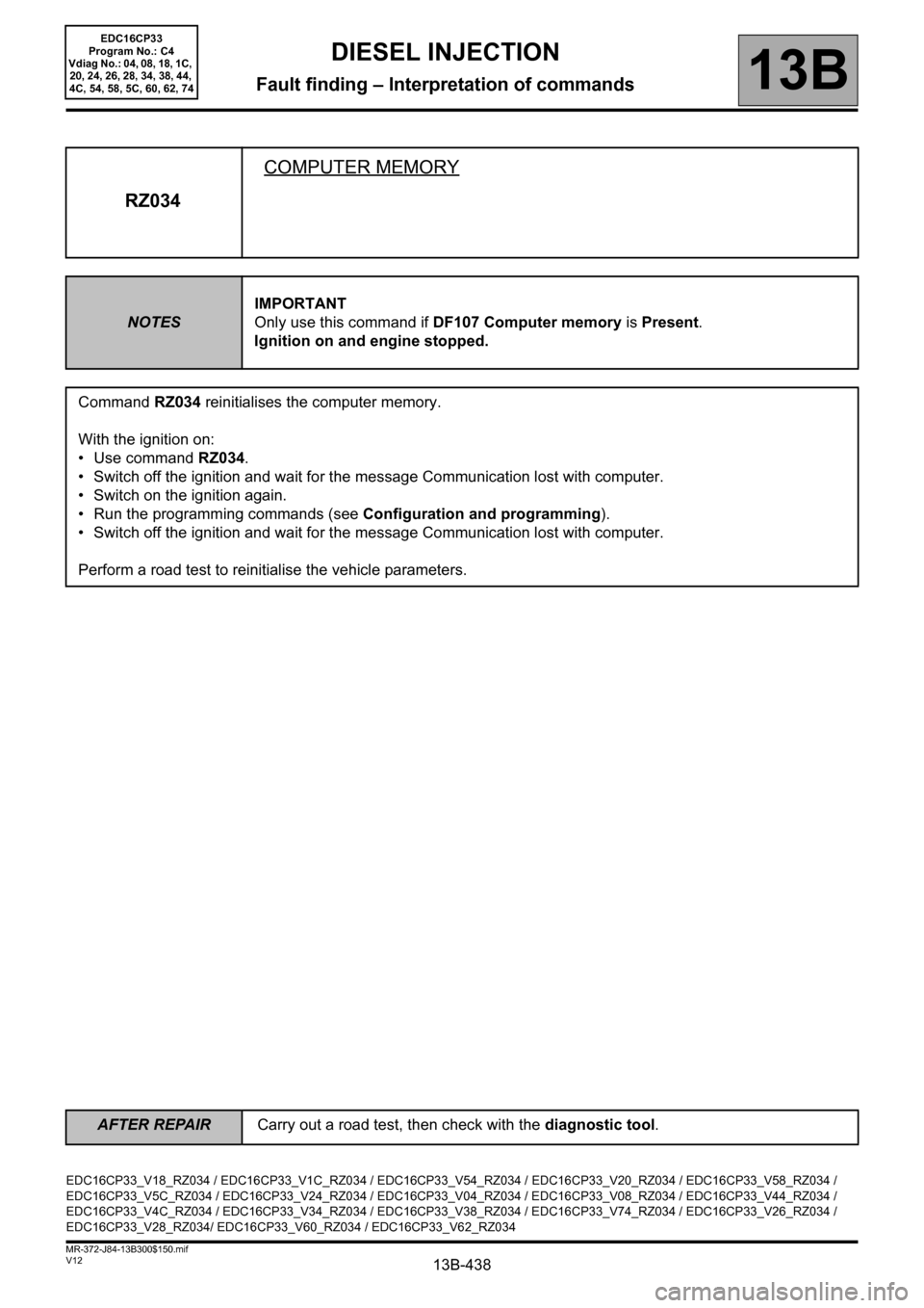 RENAULT SCENIC 2012 J95 / 3.G Engine And Peripherals EDC16CP33 Workshop Manual 13B-438V12 MR-372-J84-13B300$150.mif
DIESEL INJECTION
Fault finding – Interpretation of commands13B
RZ034COMPUTER MEMORY
NOTESIMPORTANT
Only use this command if DF107 Computer memory is Present.
Ign RENAULT SCENIC 2012 J95 / 3.G Engine And Peripherals EDC16CP33 Workshop Manual 13B-438V12 MR-372-J84-13B300$150.mif
DIESEL INJECTION
Fault finding – Interpretation of commands13B
RZ034COMPUTER MEMORY
NOTESIMPORTANT
Only use this command if DF107 Computer memory is Present.
Ign