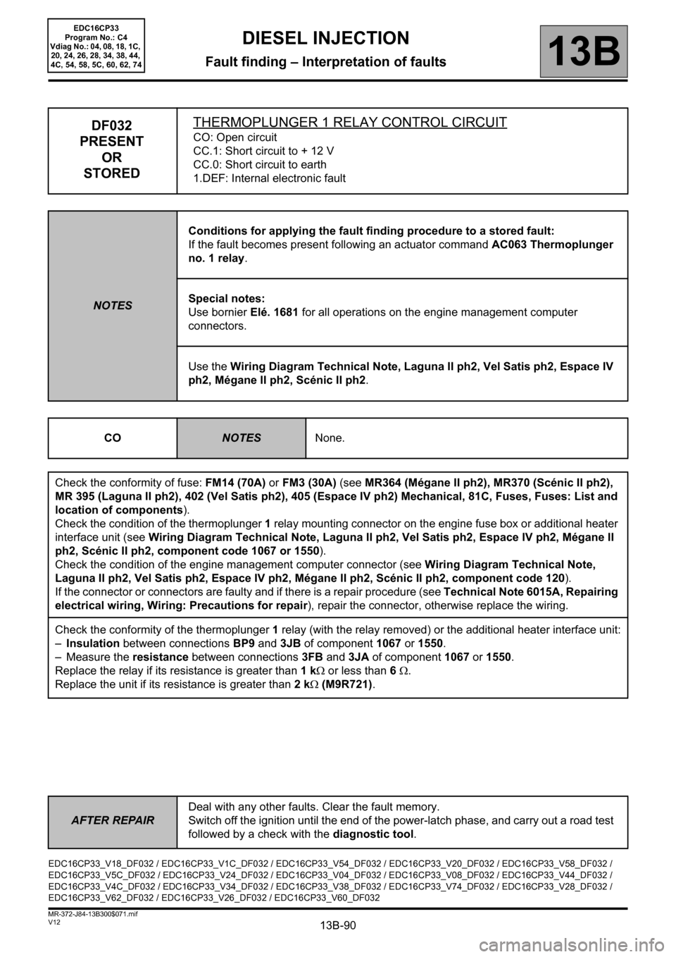 RENAULT SCENIC 2012 J95 / 3.G Engine And Peripherals EDC16CP33 Repair Manual 13B-90
AFTER REPAIRDeal with any other faults. Clear the fault memory. 
Switch off the ignition until the end of the power-latch phase, and carry out a road test 
followed by a check with the diagnost