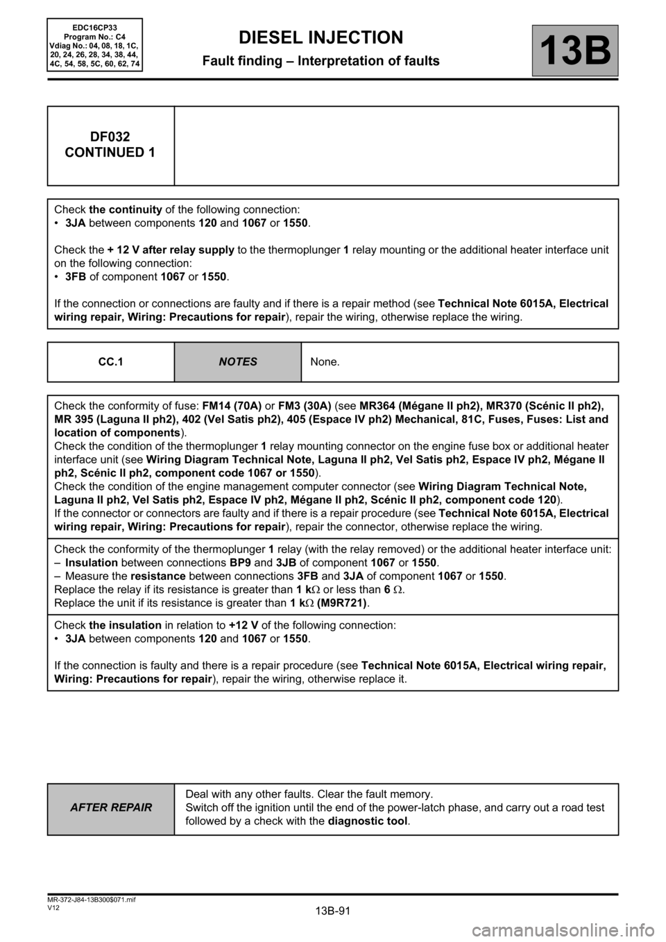 RENAULT SCENIC 2012 J95 / 3.G Engine And Peripherals EDC16CP33 User Guide 13B-91
AFTER REPAIRDeal with any other faults. Clear the fault memory. 
Switch off the ignition until the end of the power-latch phase, and carry out a road test 
followed by a check with the diagnost