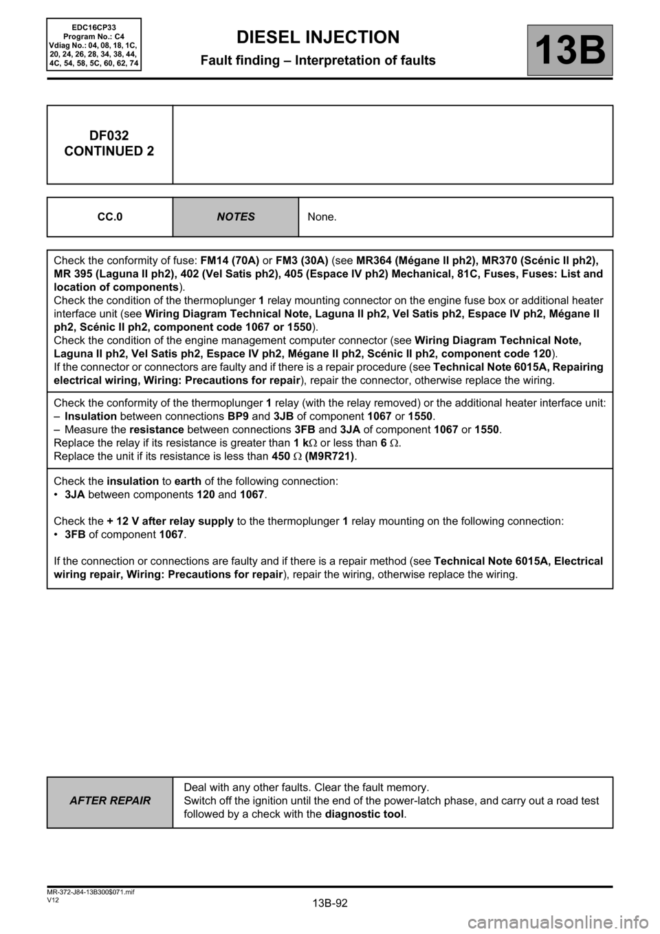 RENAULT SCENIC 2012 J95 / 3.G Engine And Peripherals EDC16CP33 Owners Manual 13B-92
AFTER REPAIRDeal with any other faults. Clear the fault memory. 
Switch off the ignition until the end of the power-latch phase, and carry out a road test 
followed by a check with the diagnost