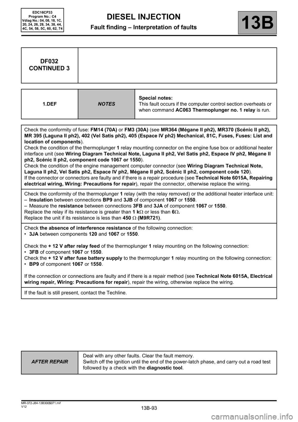 RENAULT SCENIC 2012 J95 / 3.G Engine And Peripherals EDC16CP33 Owners Manual 13B-93
AFTER REPAIRDeal with any other faults. Clear the fault memory. 
Switch off the ignition until the end of the power-latch phase, and carry out a road test 
followed by a check with the diagnost