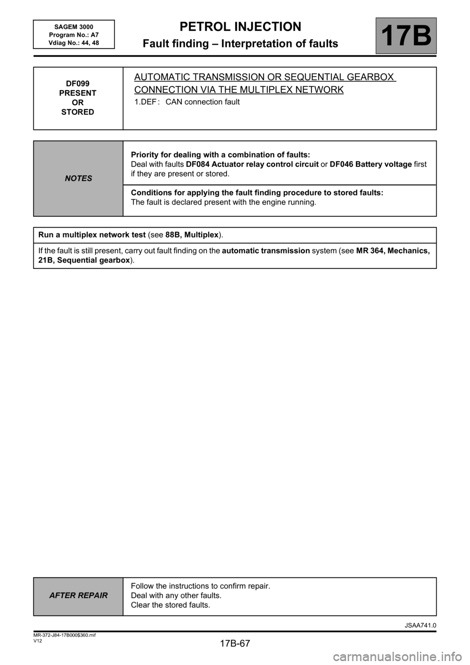 RENAULT SCENIC 2014 J95 / 3.G Petrol Injection - Sagem3000 Repair Manual PETROL INJECTION
Fault finding – Interpretation of faults17B
17B-67V12 MR-372-J84-17B000$360.mif
SAGEM 3000
Program No.: A7
Vdiag No.: 44, 48
DF099
PRESENT
OR 
STOREDAUTOMATIC TRANSMISSION OR SEQUEN
