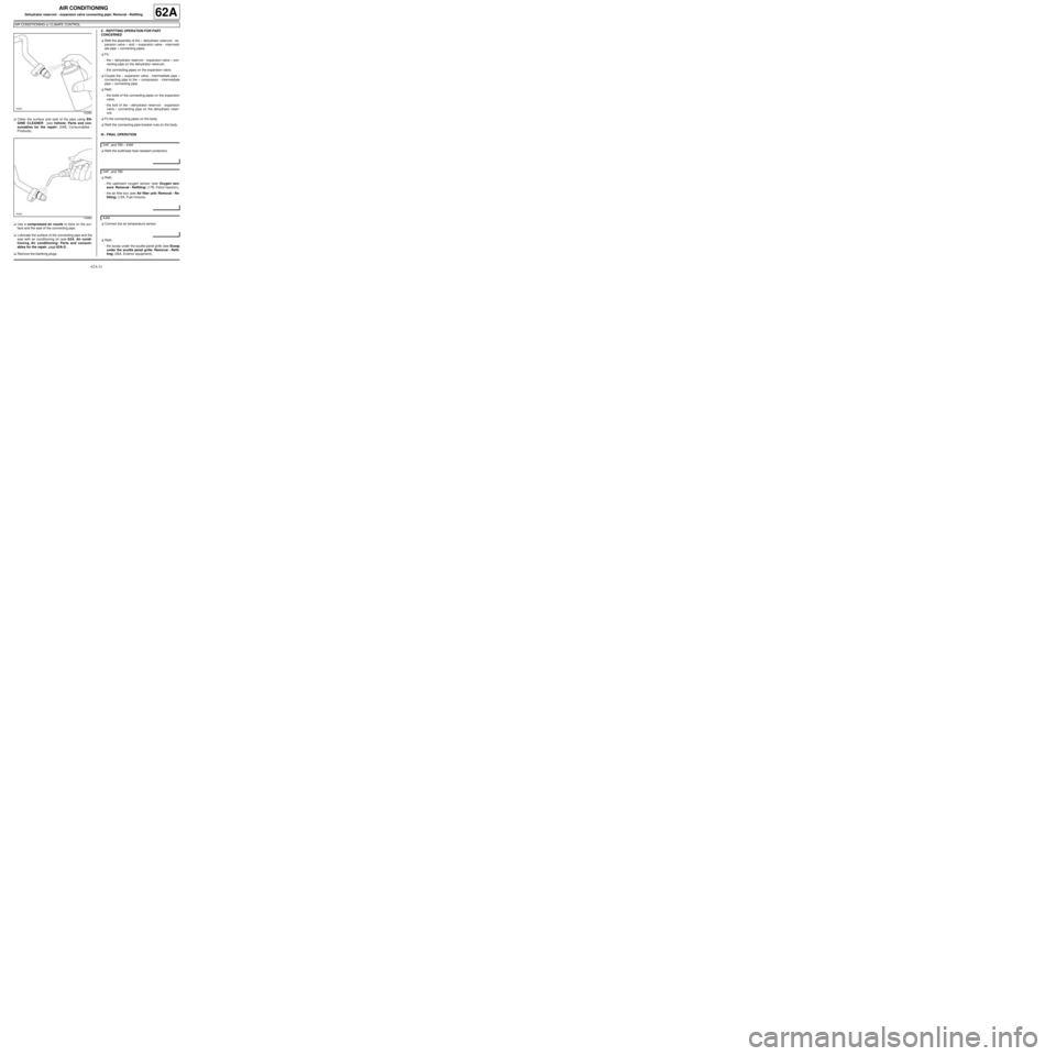 RENAULT TWINGO 2009 2.G Air Conditioning Workshop Manual 62A-31
AIR CONDITIONING
Dehydrator reservoir - expansion valve connecting pipe: Removal - Refitting
AIR CONDITIONING or CLIMATE CONTROL
62A
aClean the surface and seal of the pipe using EN-
GINE CLEAN