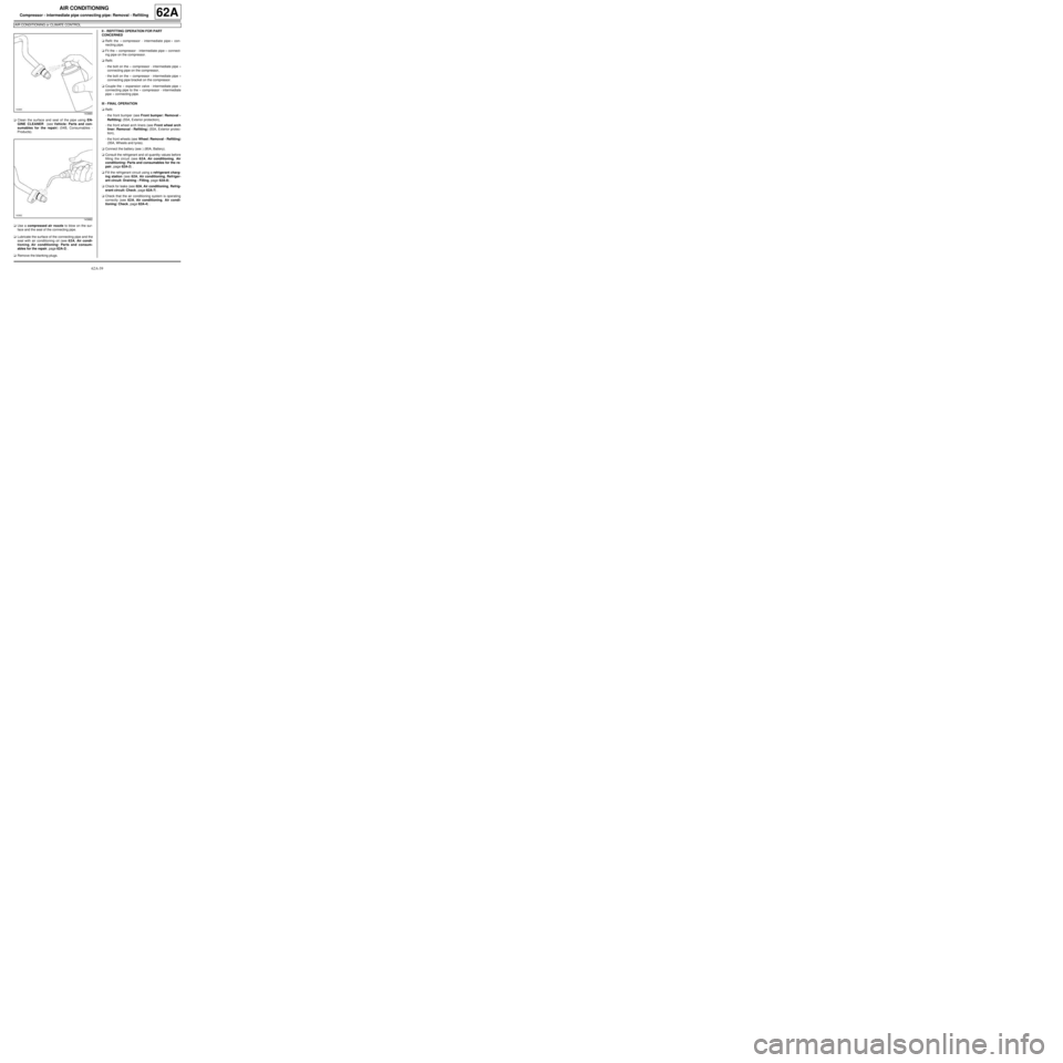 RENAULT TWINGO 2009 2.G Air Conditioning Workshop Manual 62A-39
AIR CONDITIONING
Compressor - intermediate pipe connecting pipe: Removal - Refitting
AIR CONDITIONING or CLIMATE CONTROL
62A
aClean the surface and seal of the pipe using EN-
GINE CLEANER  (see