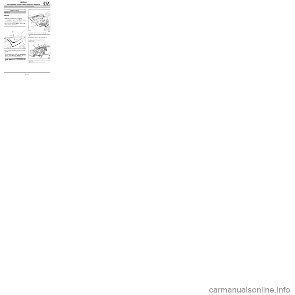 RENAULT TWINGO 2009 2.G Air Conditioning User Guide 61A-17
HEATING
Recirculation control cable: Removal - Refitting
RIGHT-HAND DRIVE, and AIR CONDITIONING or STANDARD HEATING
61A
REMOVAL
I - REMOVAL PREPARATION OPERATION
aLock the airbag computer using