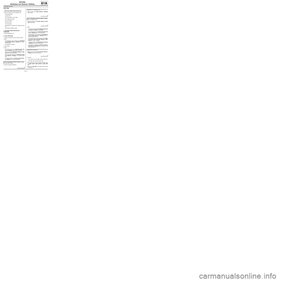 RENAULT TWINGO 2009 2.G Air Conditioning Workshop Manual 61A-30
HEATING
Distribution unit: Removal - Refitting
STANDARD HEATING
61A
REFITTING
I - REFITTING PREPARATION OPERATION
aRefit the components to the distribution unit:
-the heating resistor,
-the cab