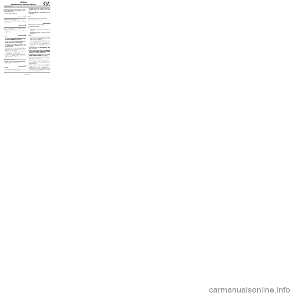 RENAULT TWINGO RS 2009 2.G Air Conditioning User Guide 61A-36
HEATING
Distribution unit: Removal - Refitting
AIR CONDITIONING
61A
aRefit the storage compartment.
aRefit the radio (see Radio: Removal - Refitting)
(86A, Radio).
aRefit the tweeters (see Twee