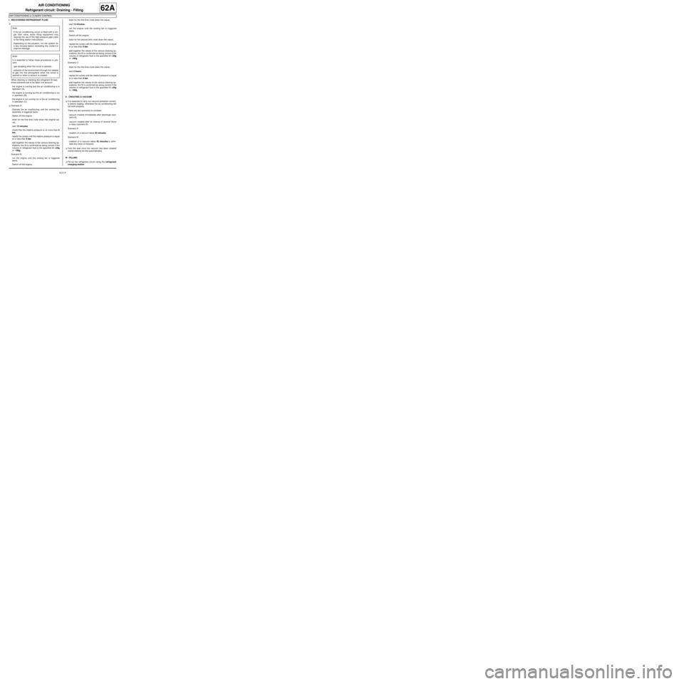 RENAULT TWINGO 2009 2.G Air Conditioning User Guide 62A-9
AIR CONDITIONING
Refrigerant circuit: Draining - Filling
AIR CONDITIONING or CLIMATE CONTROL
62A
I - RECOVERING REFRIGERANT FLUID
a
When draining or checking the refrigerant fill load, 
three sc