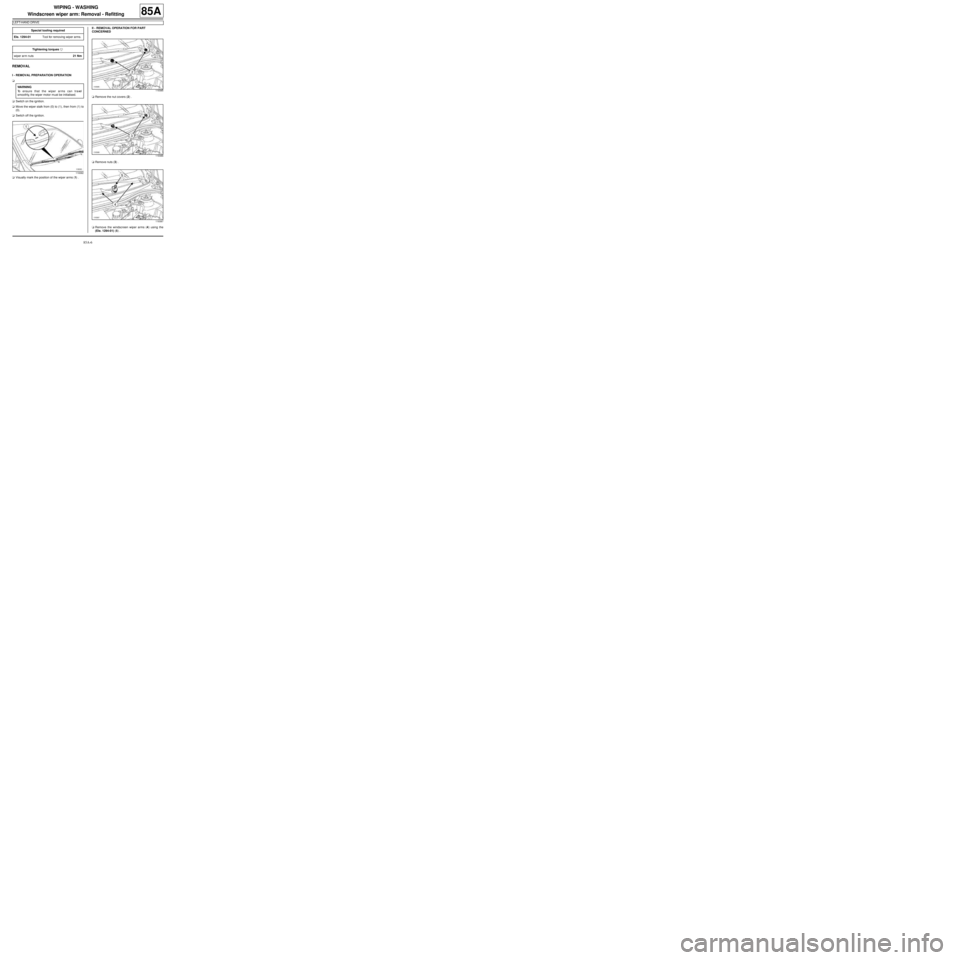 RENAULT TWINGO RS 2009 2.G Electrical Equipment Manual PDF 85A-6
WIPING - WASHING
Windscreen wiper arm: Removal - Refitting
LEFT-HAND DRIVE
85A
REMOVAL
I - REMOVAL PREPARATION OPERATION
a
aSwitch on the ignition.
aMove the wiper stalk from (0) to (1), then fr