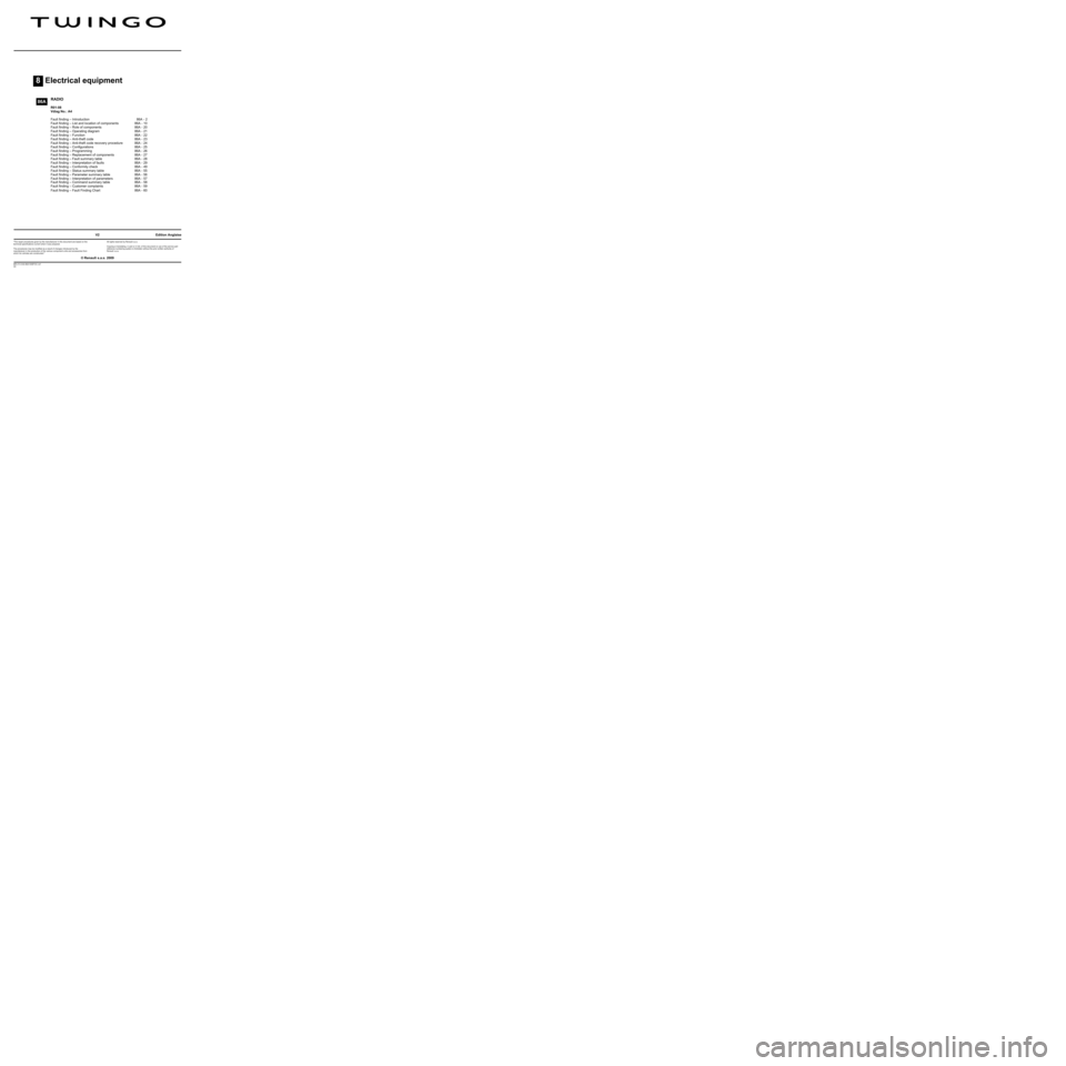 RENAULT TWINGO 2009 2.G Electrical Equipment - Radio R01-08 Workshop Manual 8Electrical equipment
V2 MR-413-X44-86A100$TOC.mif
V2
86A
"The repair procedures given by the manufacturer in this document are based on the 
technical specifications current when it was prepared.
The