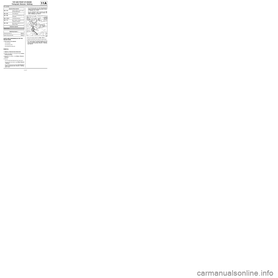 RENAULT TWINGO 2009 2.G Engine And Peripherals Service Manual 11A-27
TOP AND FRONT OF ENGINE
Timing belt: Removal - Refitting
D7F, and 800
11A
PARTS AND CONSUMABLES FOR THE 
REPAIR WORK
aParts always to be replaced:
-the timing belt,
-the tensioning roller,
-the