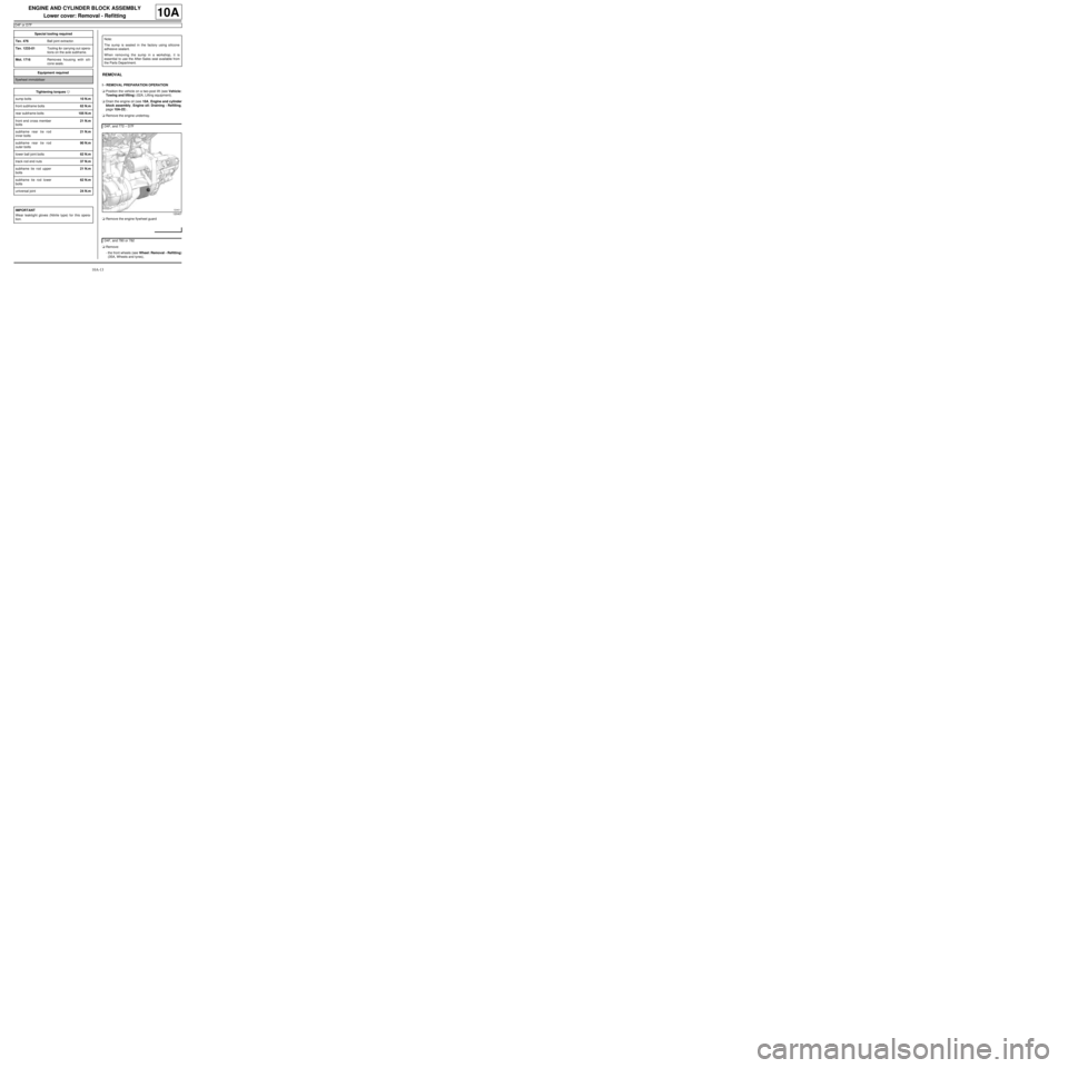 RENAULT TWINGO 2009 2.G Engine And Peripherals Workshop Manual 10A-13
ENGINE AND CYLINDER BLOCK ASSEMBLY
Lower cover: Removal - Refitting
D4F or D7F
10A
REMOVAL
I - REMOVAL PREPARATION OPERATION
aPosition the vehicle on a two-post lift (see Vehicle:
Towing and li