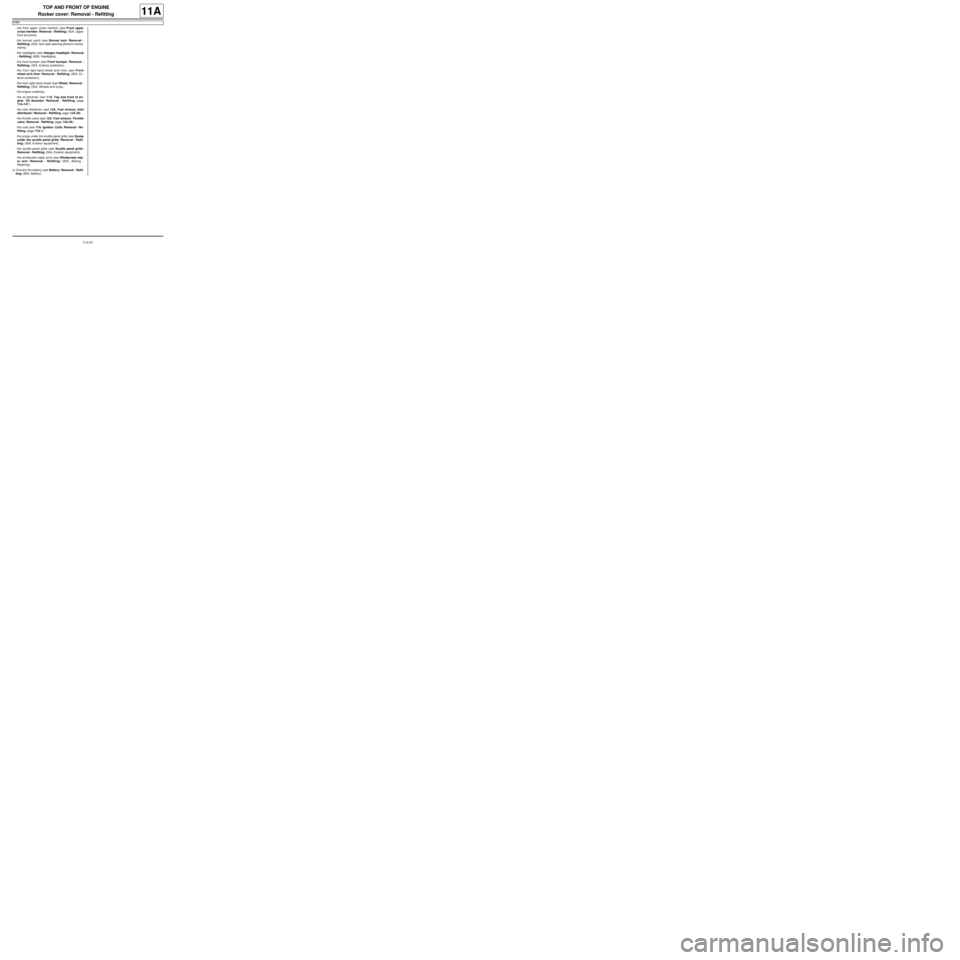 RENAULT TWINGO 2009 2.G Engine And Peripherals User Guide 11A-81
TOP AND FRONT OF ENGINE
Rocker cover: Removal - Refitting
K4M
11A
-the front upper cross member (see Front upper
cross member: Removal - Refitting) (42A, Upper
front structure),
-the bonnet cat