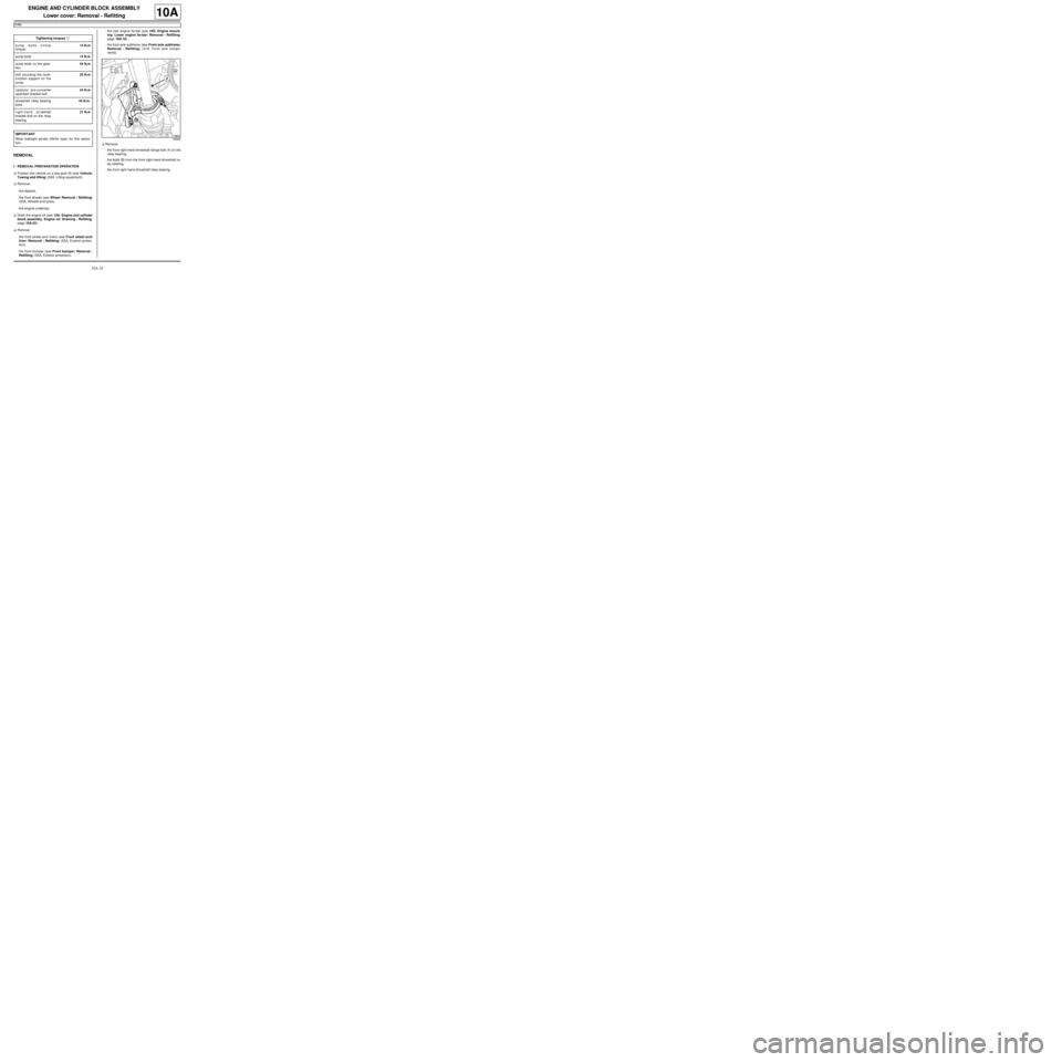 RENAULT TWINGO 2009 2.G Engine And Peripherals User Guide 10A-18
ENGINE AND CYLINDER BLOCK ASSEMBLY
Lower cover: Removal - Refitting
K4M
10A
REMOVAL
I - REMOVAL PREPARATION OPERATION
aPosition the vehicle on a two-post lift (see Vehicle:
Towing and lifting) 