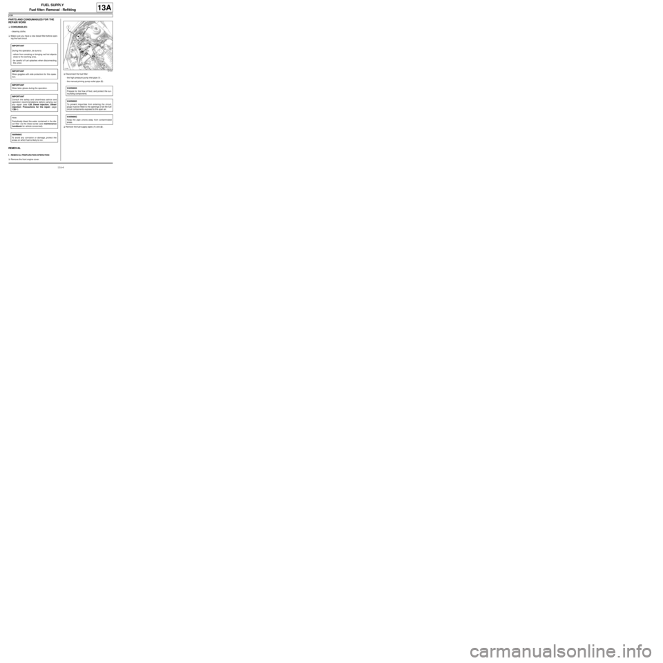 RENAULT TWINGO RS 2009 2.G Engine And Peripherals Workshop Manual 13A-4
FUEL SUPPLY
Fuel filter: Removal - Refitting
K9K
13A
PARTS AND CONSUMABLES FOR THE 
REPAIR WORK
aCONSUMABLES:
-cleaning cloths.
aMake sure you have a new diesel filter before open-
ing the fuel 