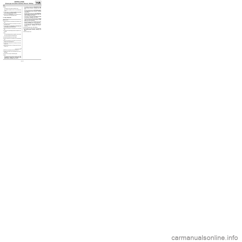 RENAULT TWINGO 2009 2.G Engine And Peripherals Service Manual 14A-18
ANTIPOLLUTION
Exhaust gas recirculation assembly: Removal - Refitting
K9K
14A
aRefit:
-new seals on the coolant circulation cover,
-the coolant circulation cover on the exhaust gas
cooler.
aTor