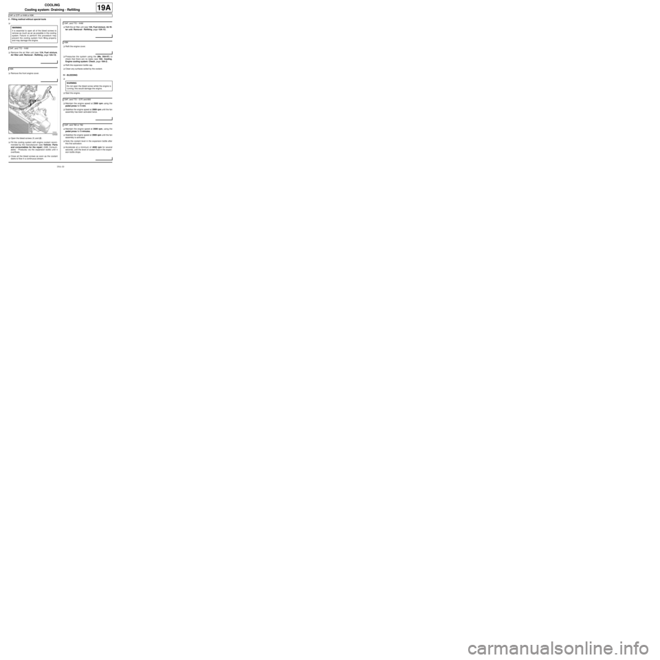 RENAULT TWINGO RS 2009 2.G Engine And Peripherals Service Manual 19A-10
COOLING
Cooling system: Draining - Refilling
D4F or D7F or K4M or K9K
19A
2 -  Filling method without special tools
a
aRemove the air filter unit (see 12A, Fuel mixture,
Air filter unit: Remova