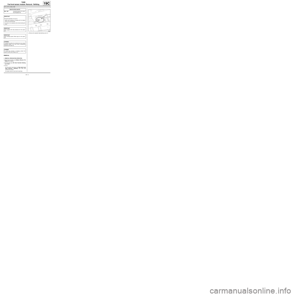 RENAULT TWINGO 2009 2.G Engine And Peripherals Workshop Manual 19C-13
TANK
Fuel level sensor module: Removal - Refitting
D4F or D7F or K4M or K9K
19C
REMOVAL
I - REMOVAL PREPARATION OPERATION
aDisconnect the battery (see Battery: Removal - Re-
fitting) (80A, Batt RENAULT TWINGO 2009 2.G Engine And Peripherals Workshop Manual 19C-13
TANK
Fuel level sensor module: Removal - Refitting
D4F or D7F or K4M or K9K
19C
REMOVAL
I - REMOVAL PREPARATION OPERATION
aDisconnect the battery (see Battery: Removal - Re-
fitting) (80A, Batt